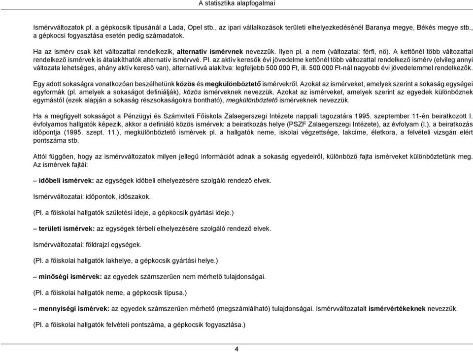 A kettőnél több változattal rendelkező ismérvek is átalakíthatók alternatív ismérvvé. Pl.