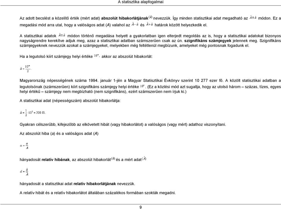 A statisztikai adatok módon történő megadása helyett a gyakorlatban igen elterjedt megoldás az is, hogy a statisztikai adatokat bizonyos nagyságrendre kerekítve adjuk meg, azaz a statisztikai adatban