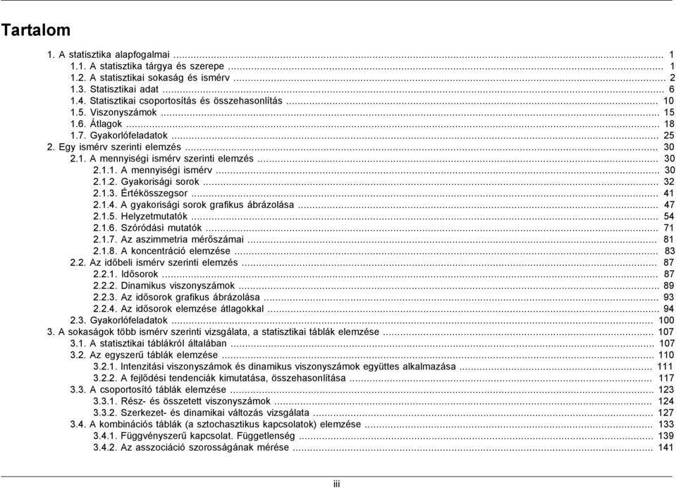 .. 30 2.1.1. A mennyiségi ismérv... 30 2.1.2. Gyakorisági sorok... 32 2.1.3. Értékösszegsor... 41 2.1.4. A gyakorisági sorok grafikus ábrázolása... 47 2.1.5. Helyzetmutatók... 54 2.1.6.