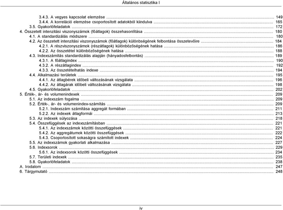 Az összetett intenzitási viszonyszámok (főátlagok) különbségének felbontása összetevőire... 184 4.2.1. A részviszonyszámok (részátlagok) különbözőségének hatása... 186 4.2.2. Az összetétel különbözőségének hatása.