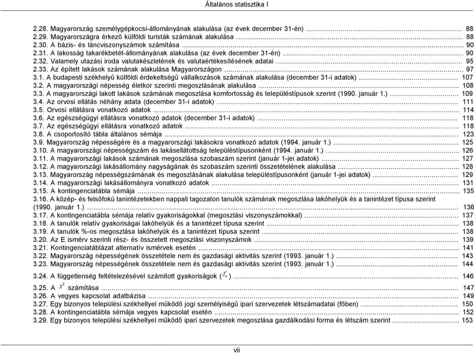 Valamely utazási iroda valutakészletének és valutaértékesítésének adatai... 95 2.33. Az épített lakások számának alakulása Magyarországon... 97 3.1.