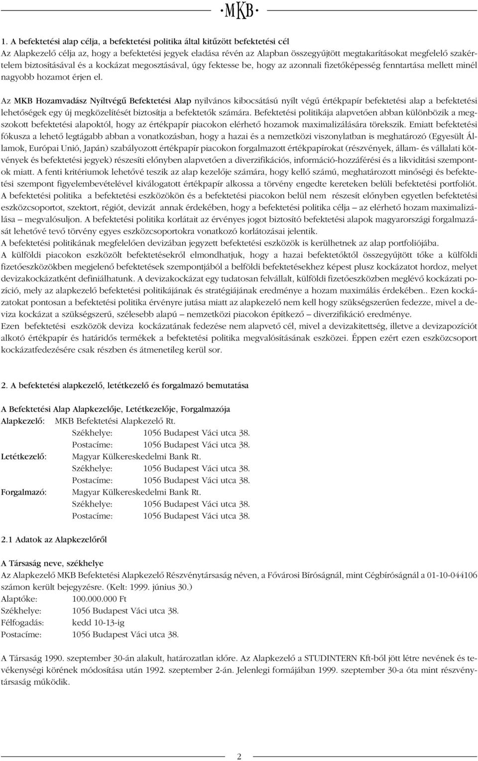 Az MKB Hozamvadász Nyíltvégû Befektetési Alap nyilvános kibocsátású nyílt végû értékpapír befektetési alap a befektetési lehetôségek egy új megközelítését biztosítja a befektetôk számára.