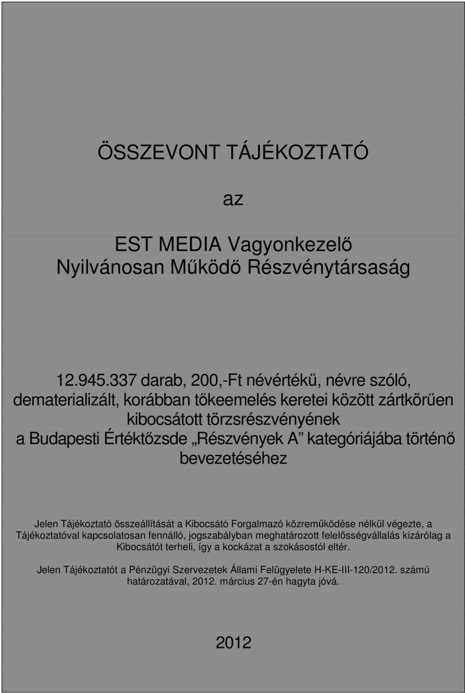 Részvények A kategóriájába történő bevezetéséhez Jelen Tájékoztató összeállítását a Kibocsátó Forgalmazó közreműködése nélkül végezte, a Tájékoztatóval kapcsolatosan