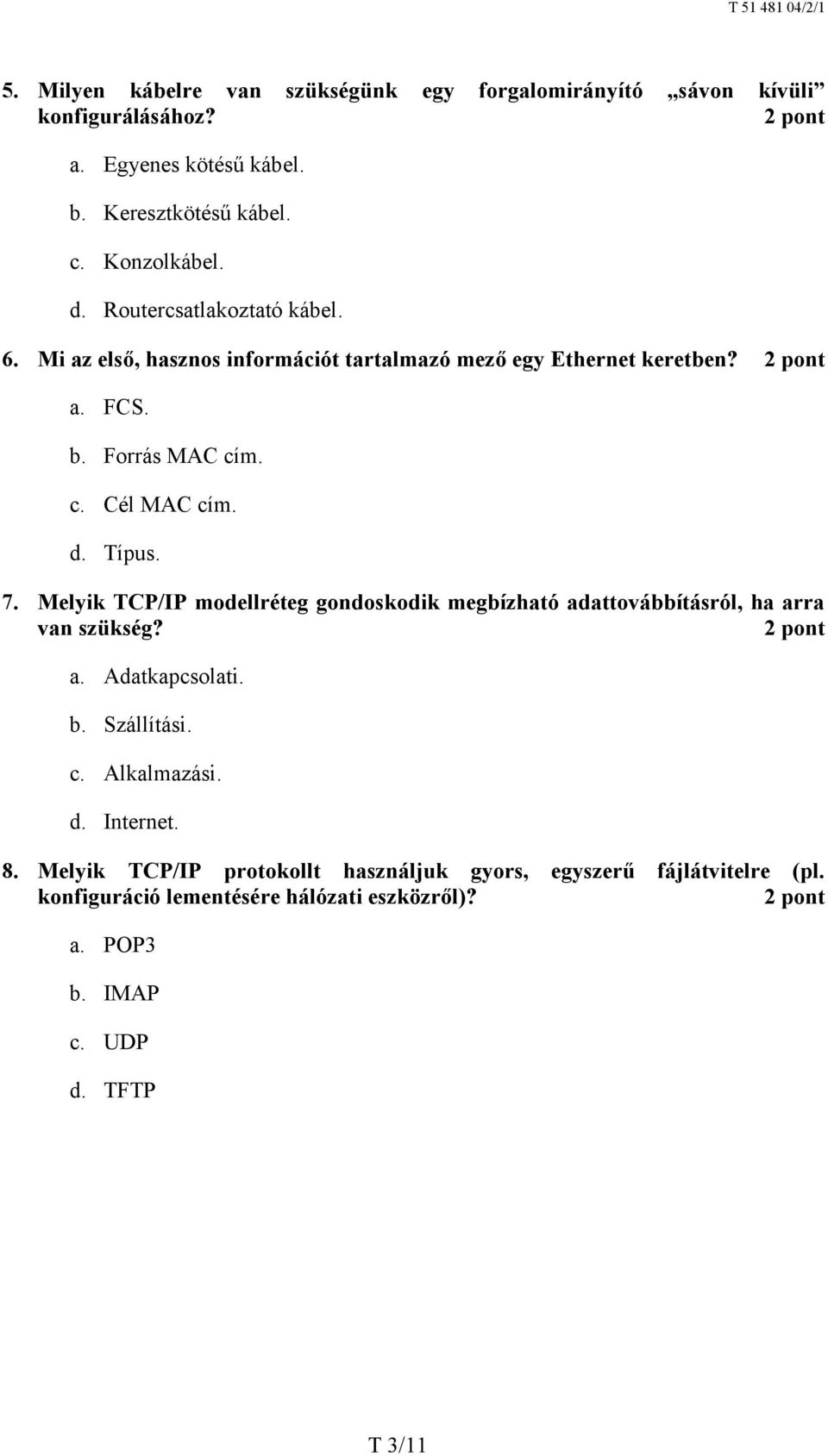 7. Melyik TCP/IP modellréteg gondoskodik megbízható adattovábbításról, ha arra van szükség? a. Adatkapcsolati. b. Szállítási. c. Alkalmazási. d. Internet.