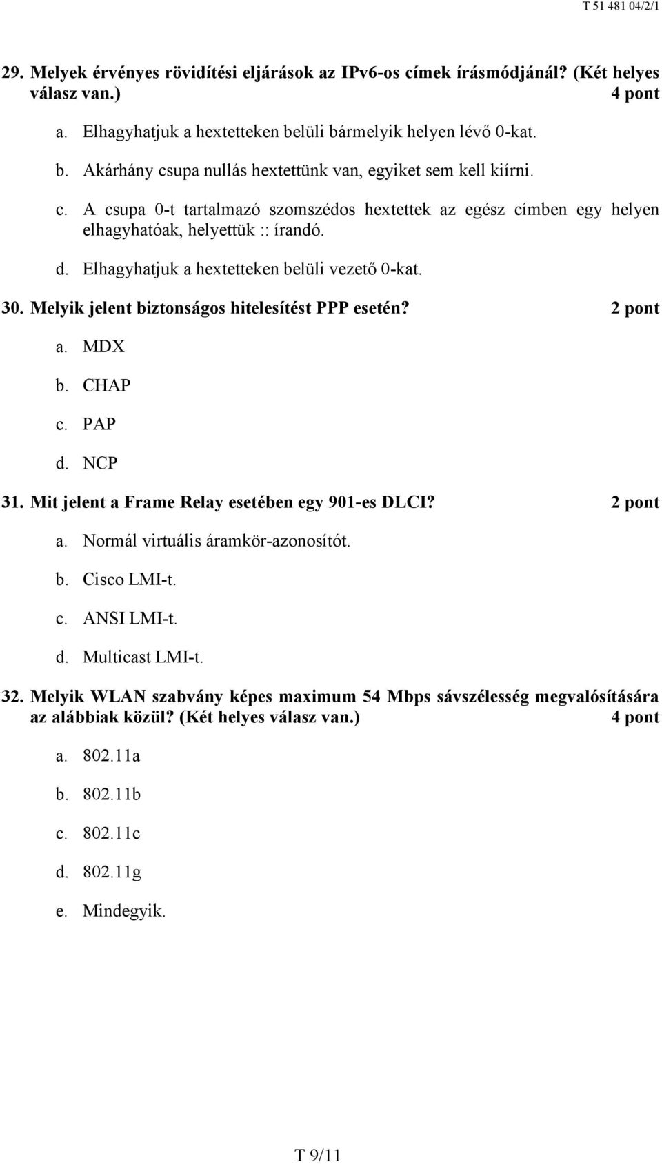 Melyik jelent biztonságos hitelesítést PPP esetén? a. MDX b. CHAP c. PAP d. NCP 31. Mit jelent a Frame Relay esetében egy 901-es DLCI? a. Normál virtuális áramkör-azonosítót. b. Cisco LMI-t. c. ANSI LMI-t.