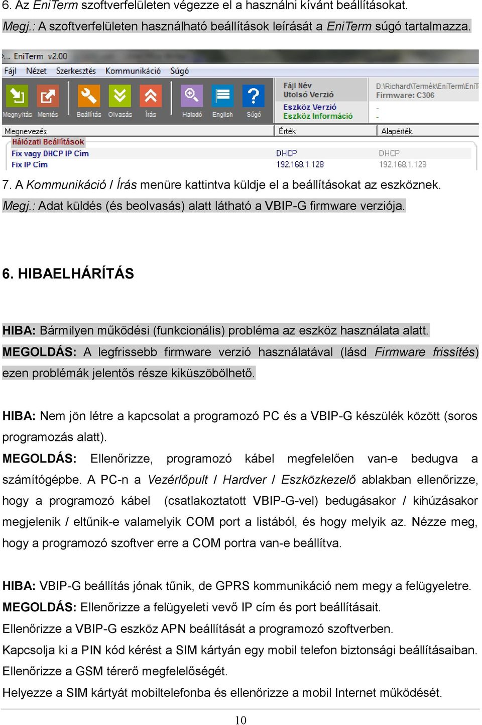 HIBAELHÁRÍTÁS HIBA: Bármilyen működési (funkcionális) probléma az eszköz használata alatt.