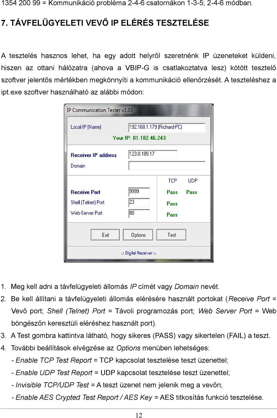 tesztelő szoftver jelentős mértékben megkönnyíti a kommunikáció ellenőrzését. A teszteléshez a ipt.exe szoftver használható az alábbi módon: 1.