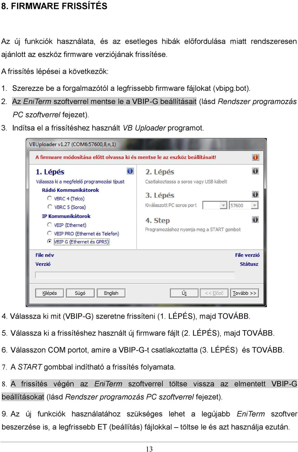 Indítsa el a frissítéshez használt VB Uploader programot. 4. Válassza ki mit (VBIP-G) szeretne frissíteni (1. LÉPÉS), majd TOVÁBB. 5. Válassza ki a frissítéshez használt új firmware fájlt (2.