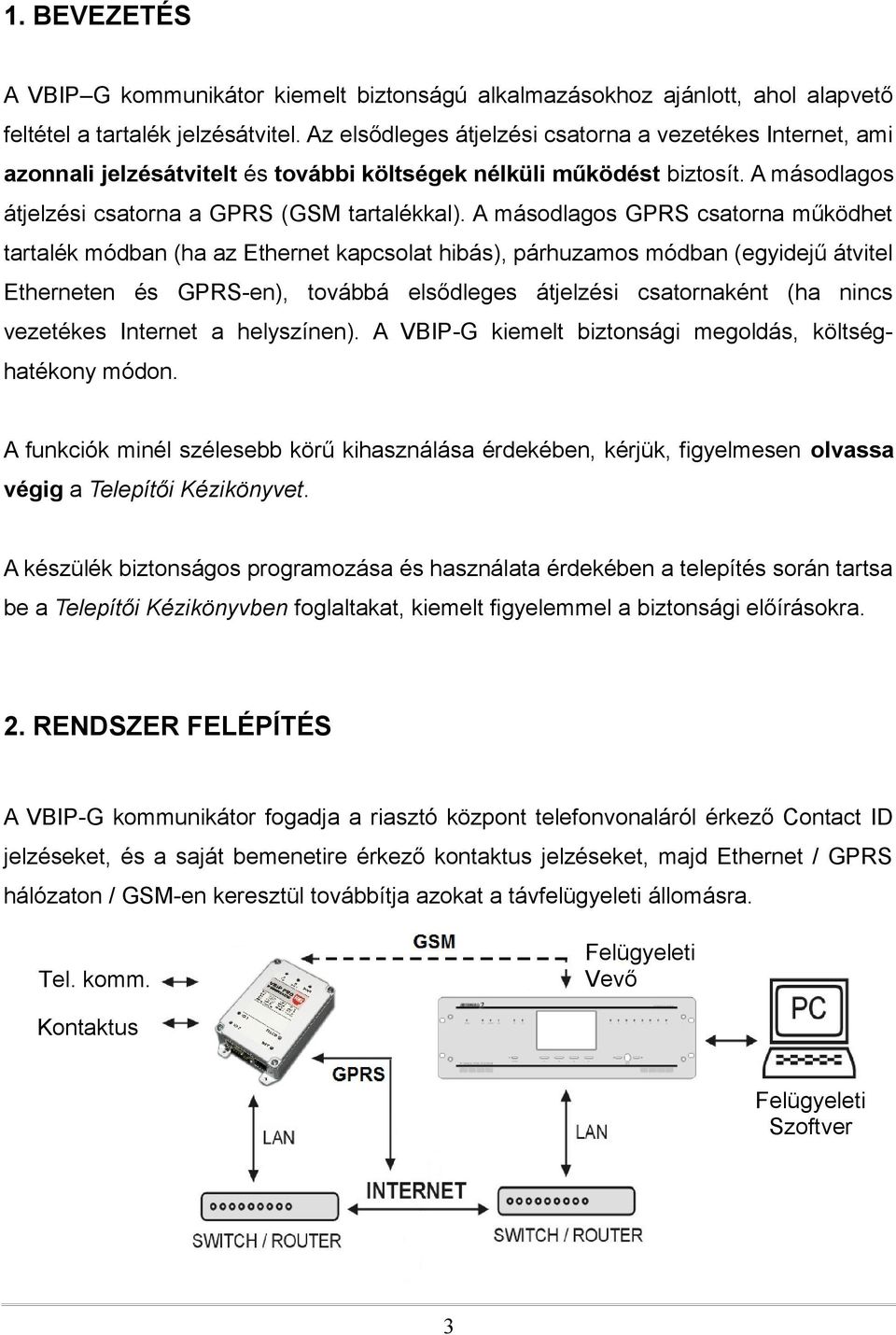 A másodlagos GPRS csatorna működhet tartalék módban (ha az Ethernet kapcsolat hibás), párhuzamos módban (egyidejű átvitel Etherneten és GPRS-en), továbbá elsődleges átjelzési csatornaként (ha nincs