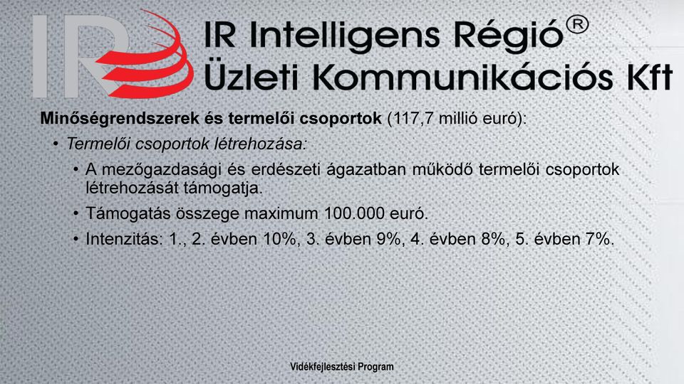 termelői csoportok létrehozását támogatja. Támogatás összege maximum 100.
