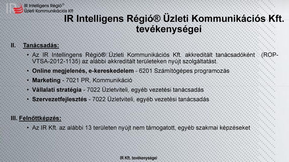 Online megjelenés, e-kereskedelem - 6201 Számítógépes programozás Marketing - 7021 PR, Kommunikáció Vállalati stratégia - 7022 Üzletviteli, egyéb