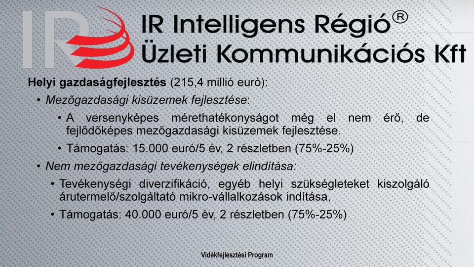 000 euró/5 év, 2 részletben (75%-25%) Nem mezőgazdasági tevékenységek elindítása: Tevékenységi diverzifikáció,