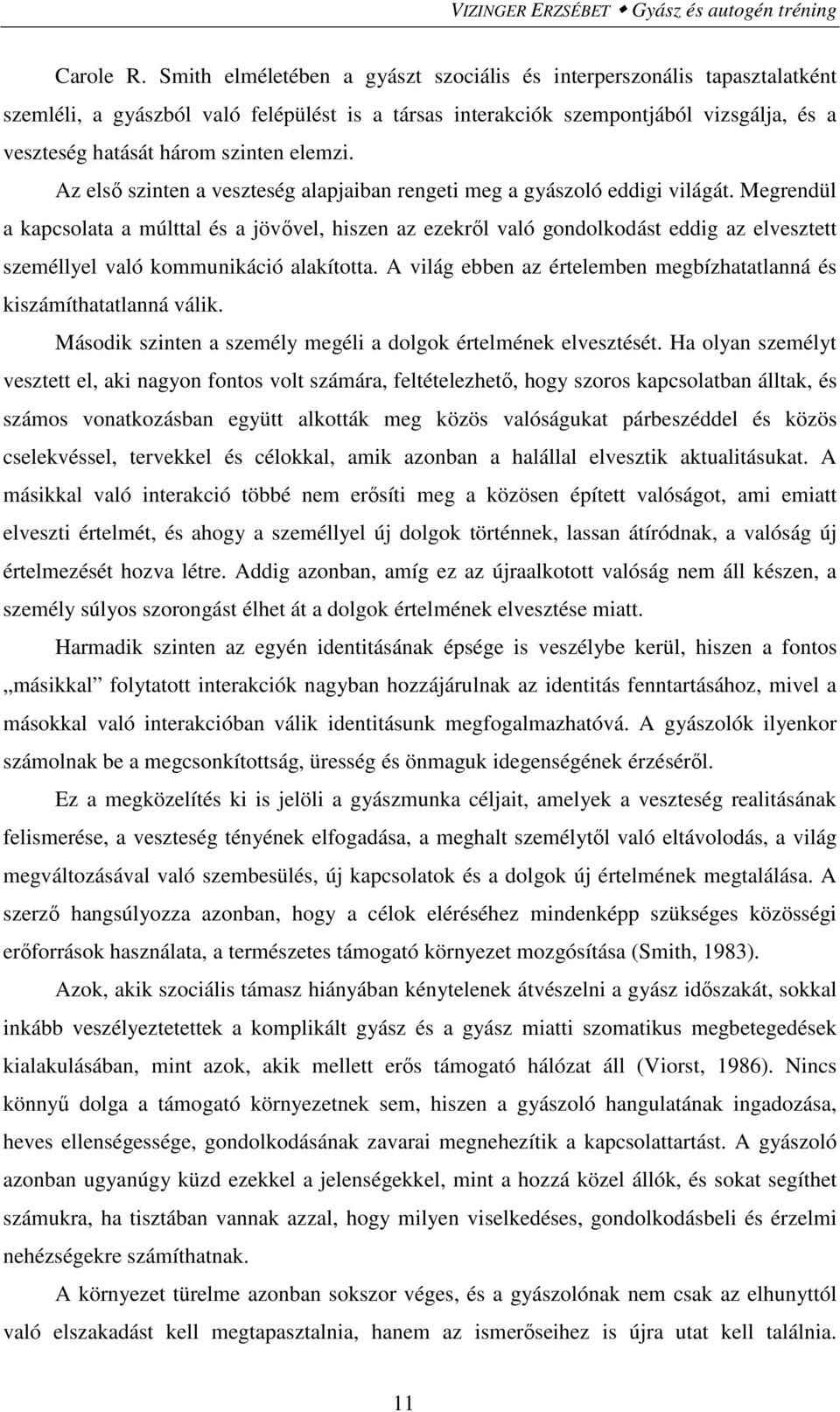 elemzi. Az első szinten a veszteség alapjaiban rengeti meg a gyászoló eddigi világát.