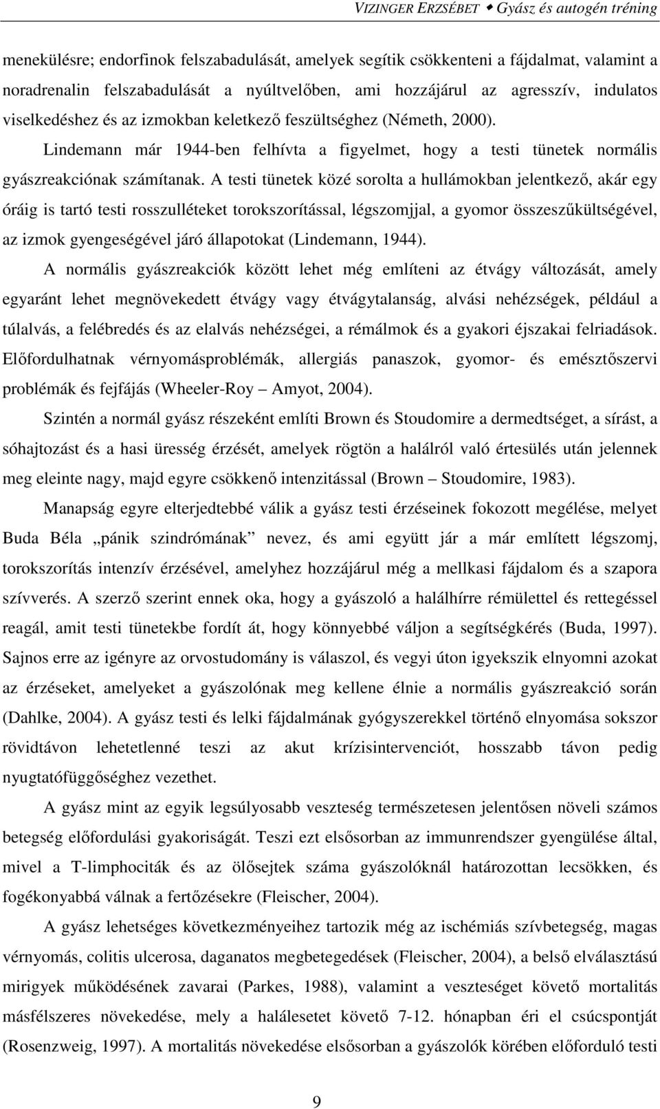 A testi tünetek közé sorolta a hullámokban jelentkező, akár egy óráig is tartó testi rosszulléteket torokszorítással, légszomjjal, a gyomor összeszűkültségével, az izmok gyengeségével járó