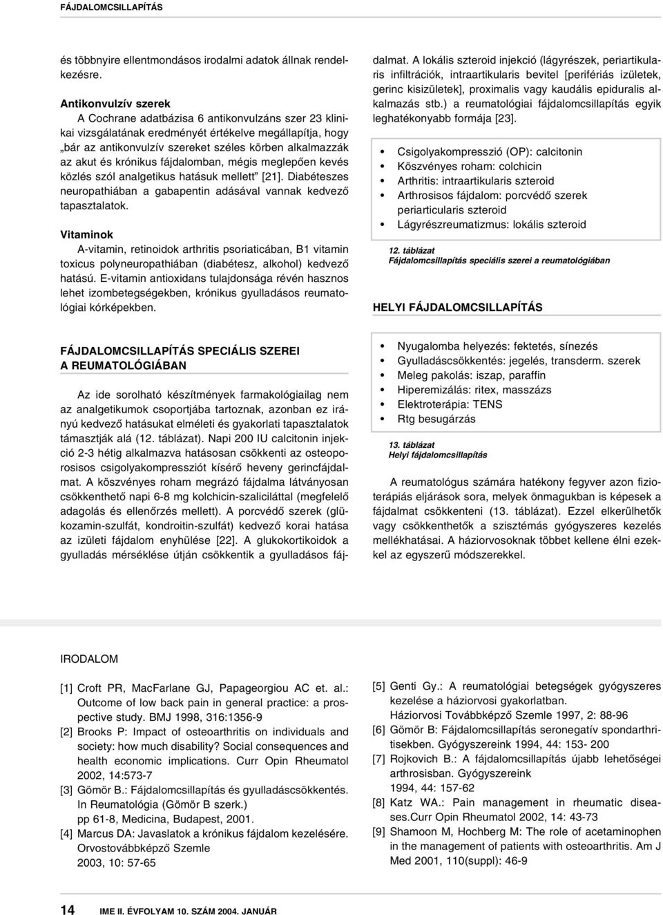 krónikus fájdalomban, mégis meglepôen kevés közlés szól analgetikus hatásuk mellett [21]. Diabéteszes neuropathiában a gabapentin adásával vannak kedvezô tapasztalatok.