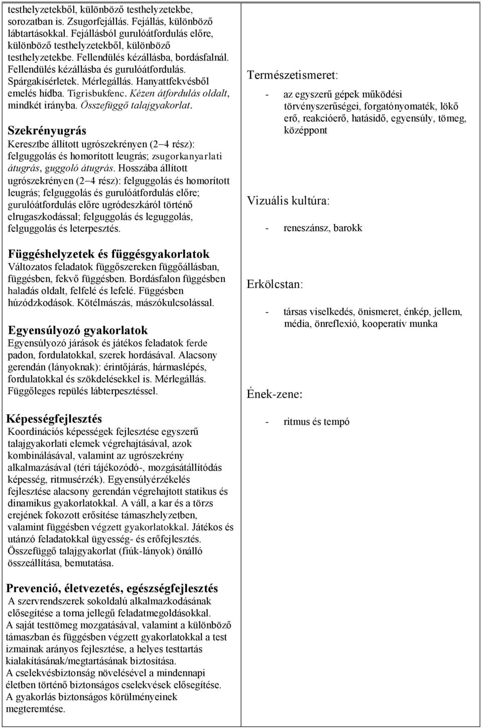 Mérlegállás. Hanyattfekvésből emelés hídba. Tigrisbukfenc. Kézen átfordulás oldalt, mindkét irányba. Összefüggő talajgyakorlat.