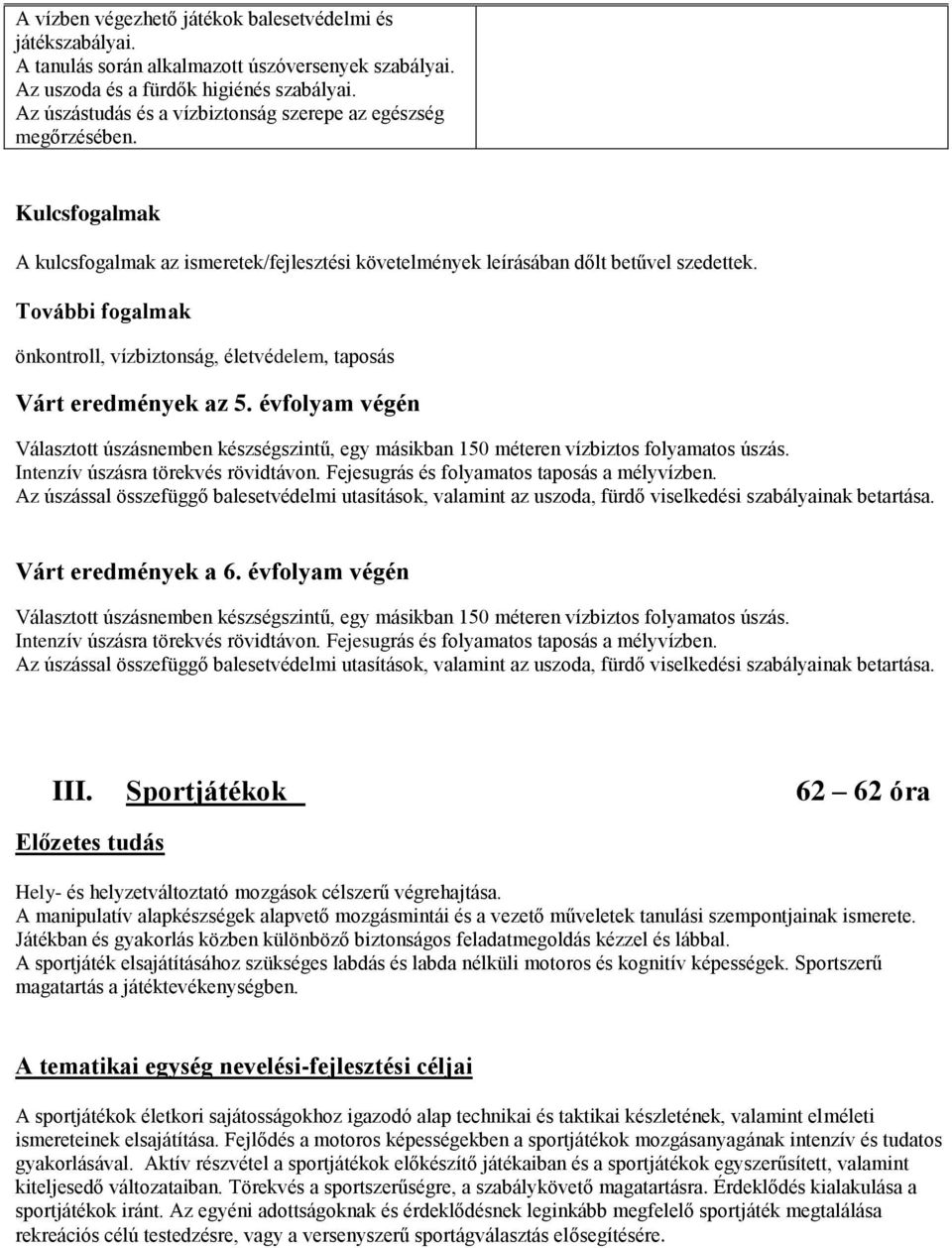 További fogalmak önkontroll, vízbiztonság, életvédelem, taposás Várt eredmények az 5. évfolyam végén Választott úszásnemben készségszintű, egy másikban 150 méteren vízbiztos folyamatos úszás.