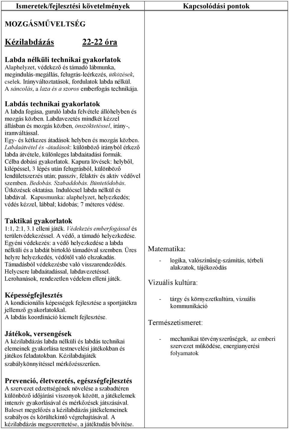 Labdás technikai gyakorlatok A labda fogása, guruló labda felvétele állóhelyben és mozgás közben. Labdavezetés mindkét kézzel állásban és mozgás közben, önszöktetéssel, irány-, iramváltással.