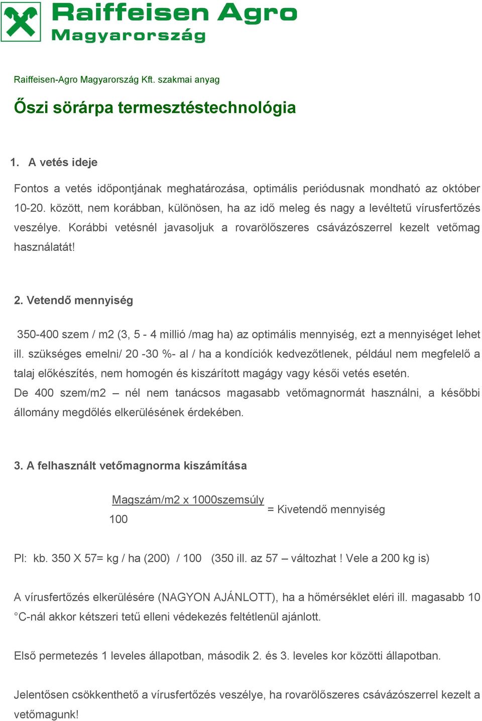 Vetendő mennyiség 350-400 szem / m2 (3, 5-4 millió /mag ha) az optimális mennyiség, ezt a mennyiséget lehet ill.