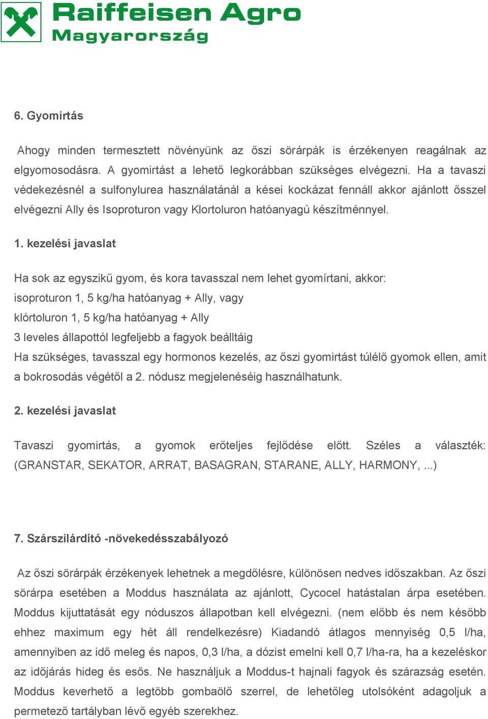 kezelési javaslat Ha sok az egyszikű gyom, és kora tavasszal nem lehet gyomírtani, akkor: isoproturon 1, 5 kg/ha hatóanyag + Ally, vagy klórtoluron 1, 5 kg/ha hatóanyag + Ally 3 leveles állapottól