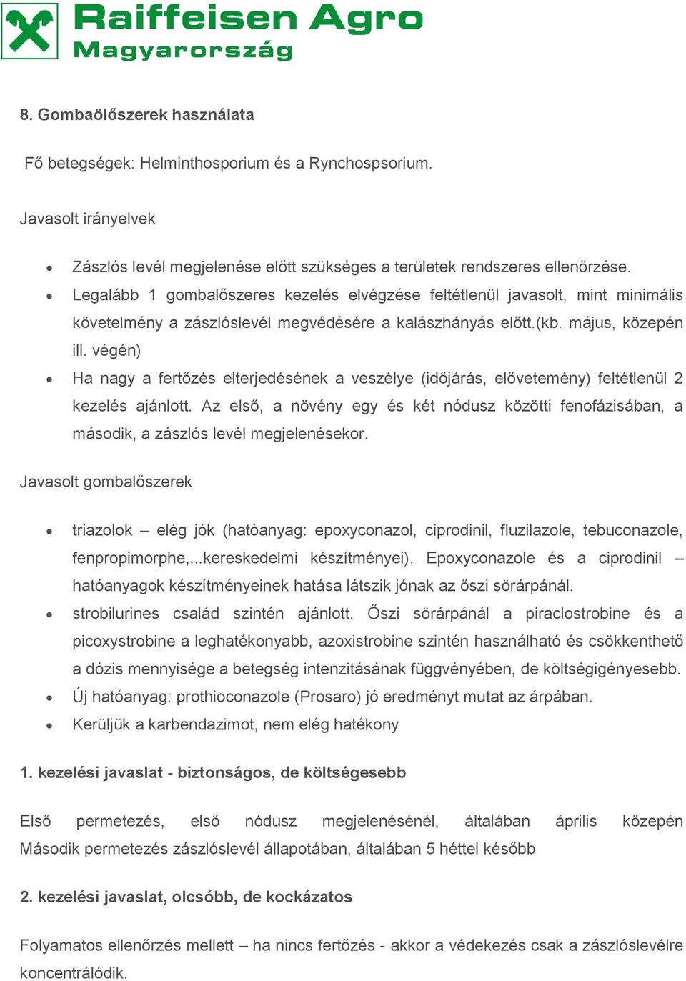 végén) Ha nagy a fertőzés elterjedésének a veszélye (időjárás, elővetemény) feltétlenül 2 kezelés ajánlott.