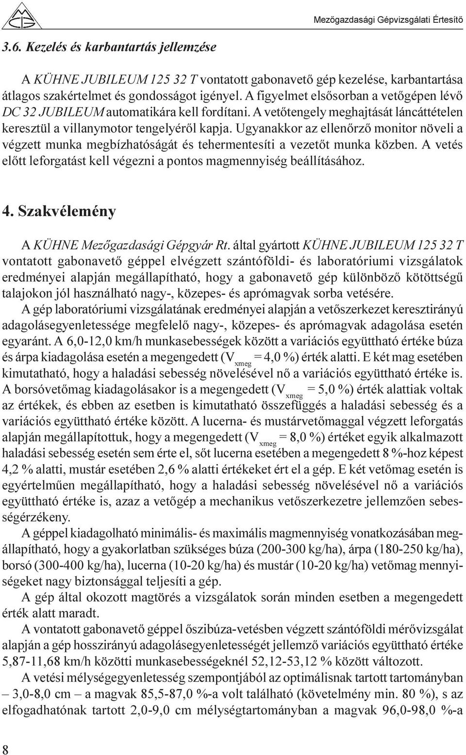 Ugyanakkor az ellenõrzõ monitor növeli a végzett munka megbízhatóságát és tehermentesíti a vezetõt munka közben. A vetés elõtt leforgatást kell végezni a pontos magmennyiség beállításához. 4.