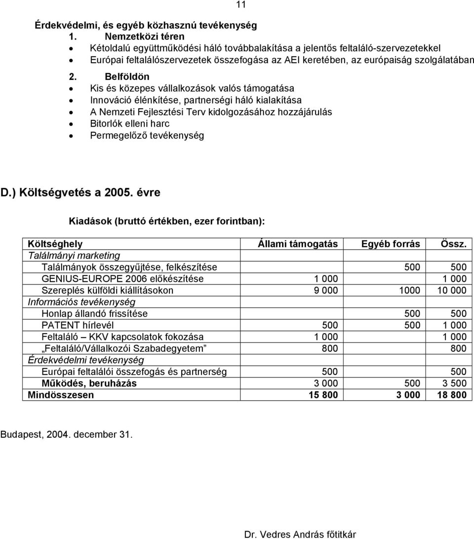 Belföldön Kis és közepes vállalkozások valós támogatása Innováció élénkítése, partnerségi háló kialakítása A Nemzeti Fejlesztési Terv kidolgozásához hozzájárulás Bitorlók elleni harc Permegelőző