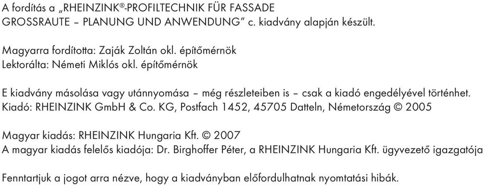 Kiadó: RHEINZINK GmbH & Co. KG, Postfach 1452, 45705 Datteln, Németország 2005 Magyar kiadás: RHEINZINK Hungaria Kft.