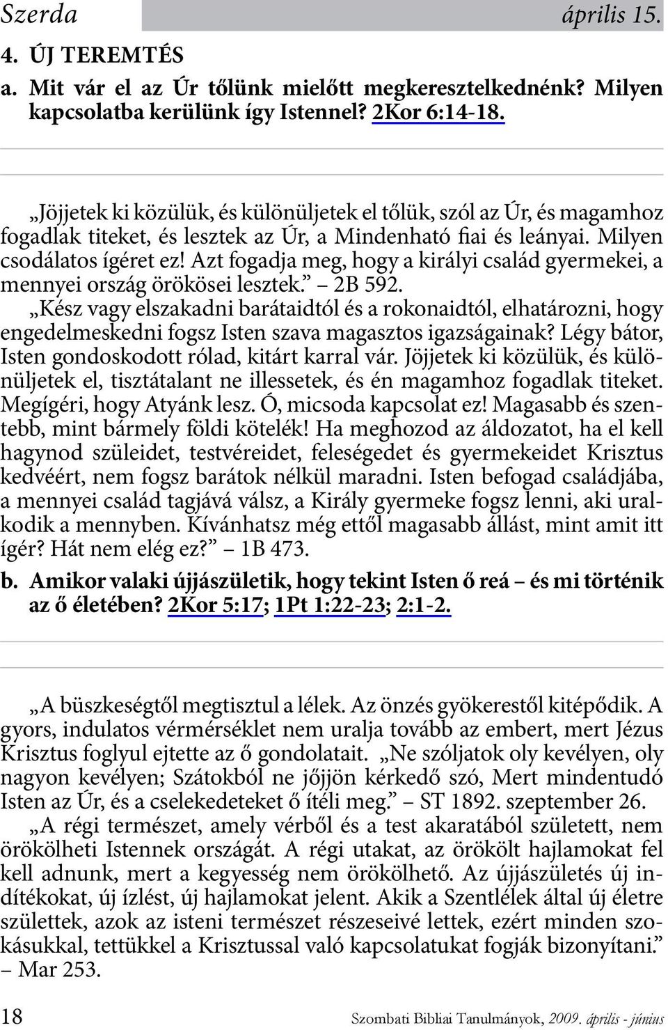 Azt fogadja meg, hogy a királyi család gyermekei, a mennyei ország örökösei lesztek. 2B 592.