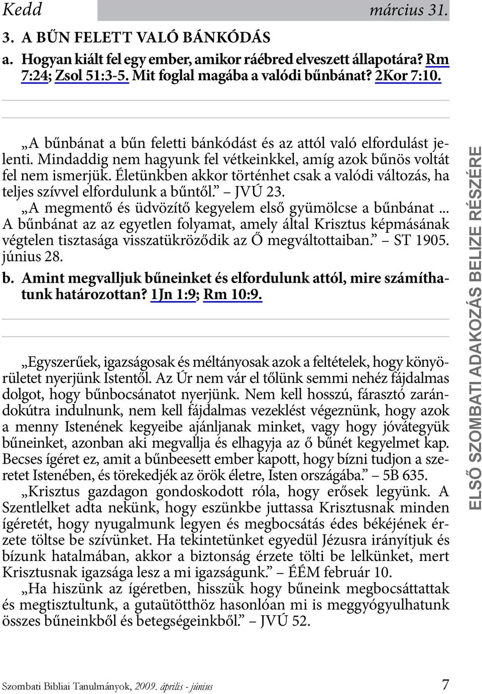 Életünkben akkor történhet csak a valódi változás, ha teljes szívvel elfordulunk a bűntől. JVÚ 23. A megmentő és üdvözítő kegyelem első gyümölcse a bűnbánat.