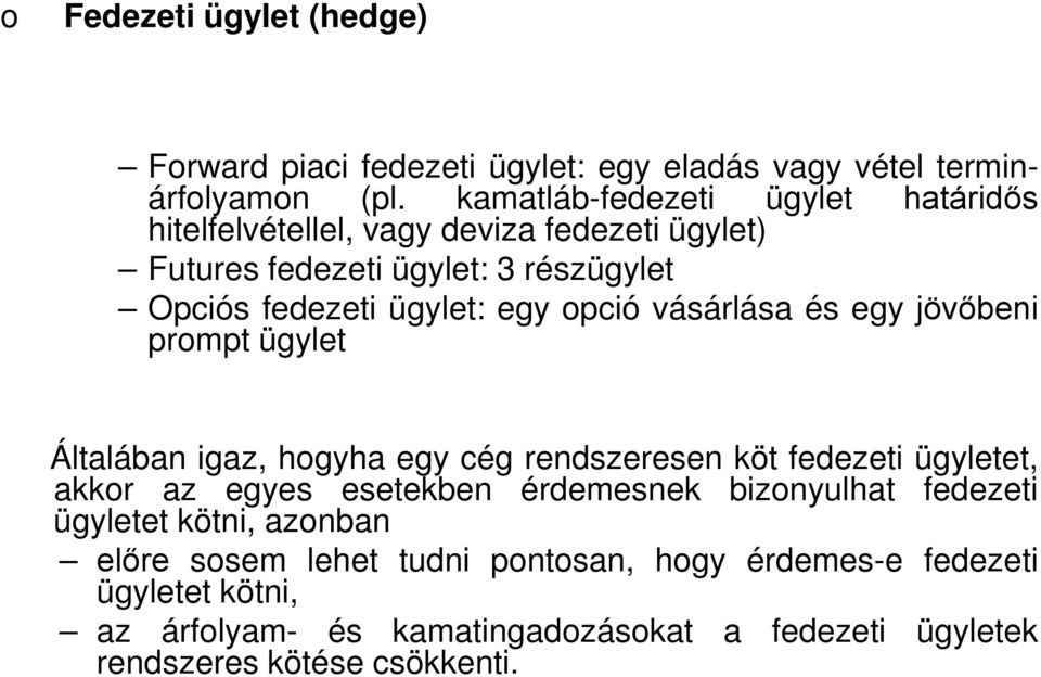 opció vásárlása és egy jövőbeni prompt ügylet Általában igaz, hogyha egy cég rendszeresen köt fedezeti ügyletet, akkor az egyes esetekben érdemesnek