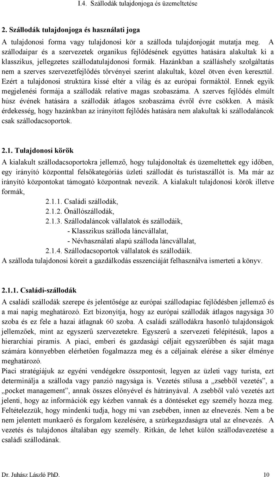 Hazánkban a szálláshely szolgáltatás nem a szerves szervezetfejlődés tőrvényei szerint alakultak, közel ötven éven keresztül. Ezért a tulajdonosi struktúra kissé eltér a világ és az európai formáktól.