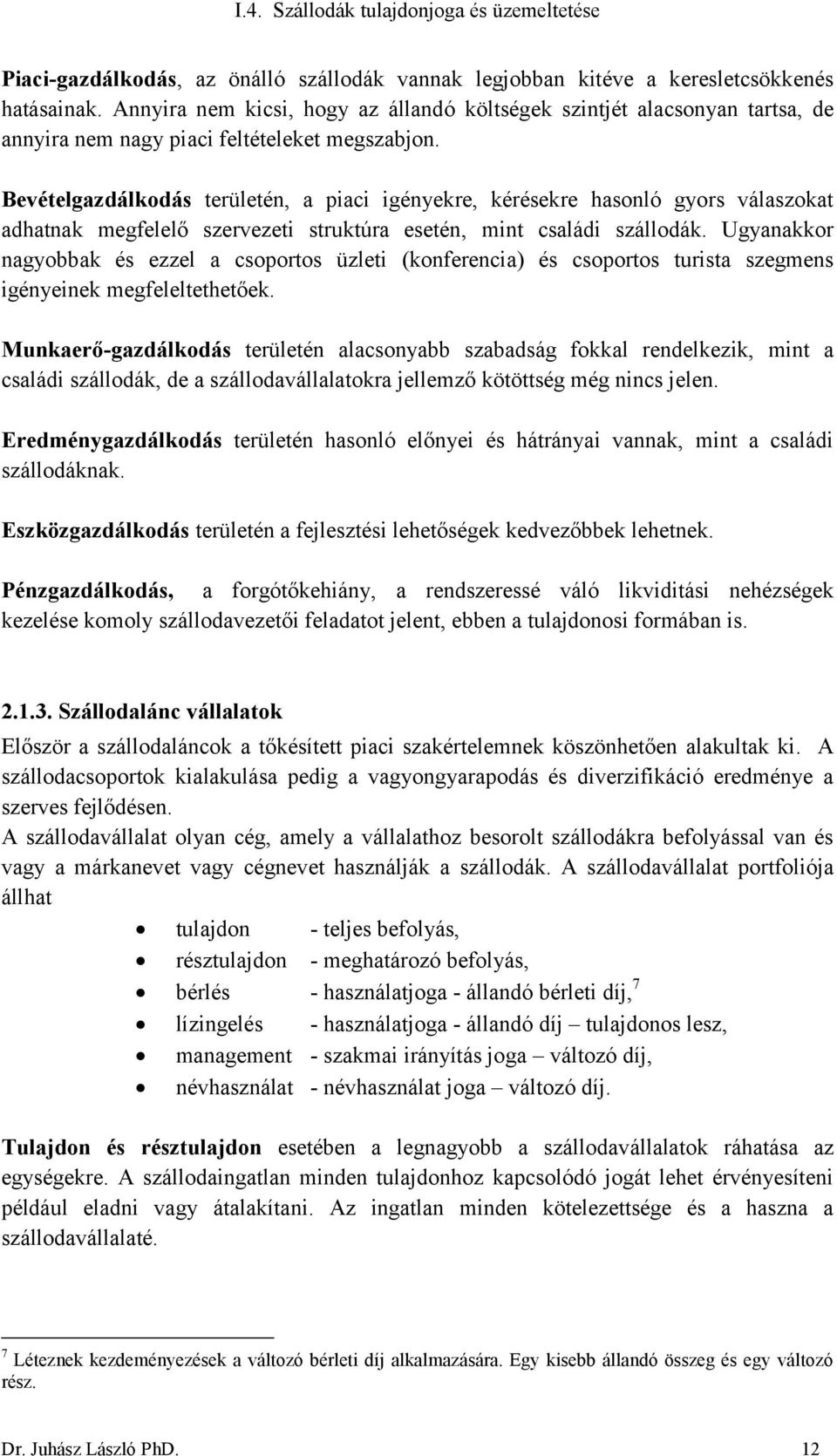 Bevételgazdálkodás területén, a piaci igényekre, kérésekre hasonló gyors válaszokat adhatnak megfelelő szervezeti struktúra esetén, mint családi szállodák.