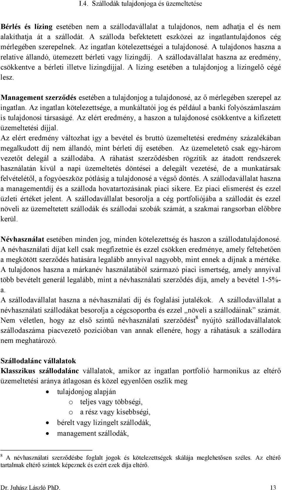 A lízing esetében a tulajdonjog a lízingelő cégé lesz. Management szerződés esetében a tulajdonjog a tulajdonosé, az ő mérlegében szerepel az ingatlan.