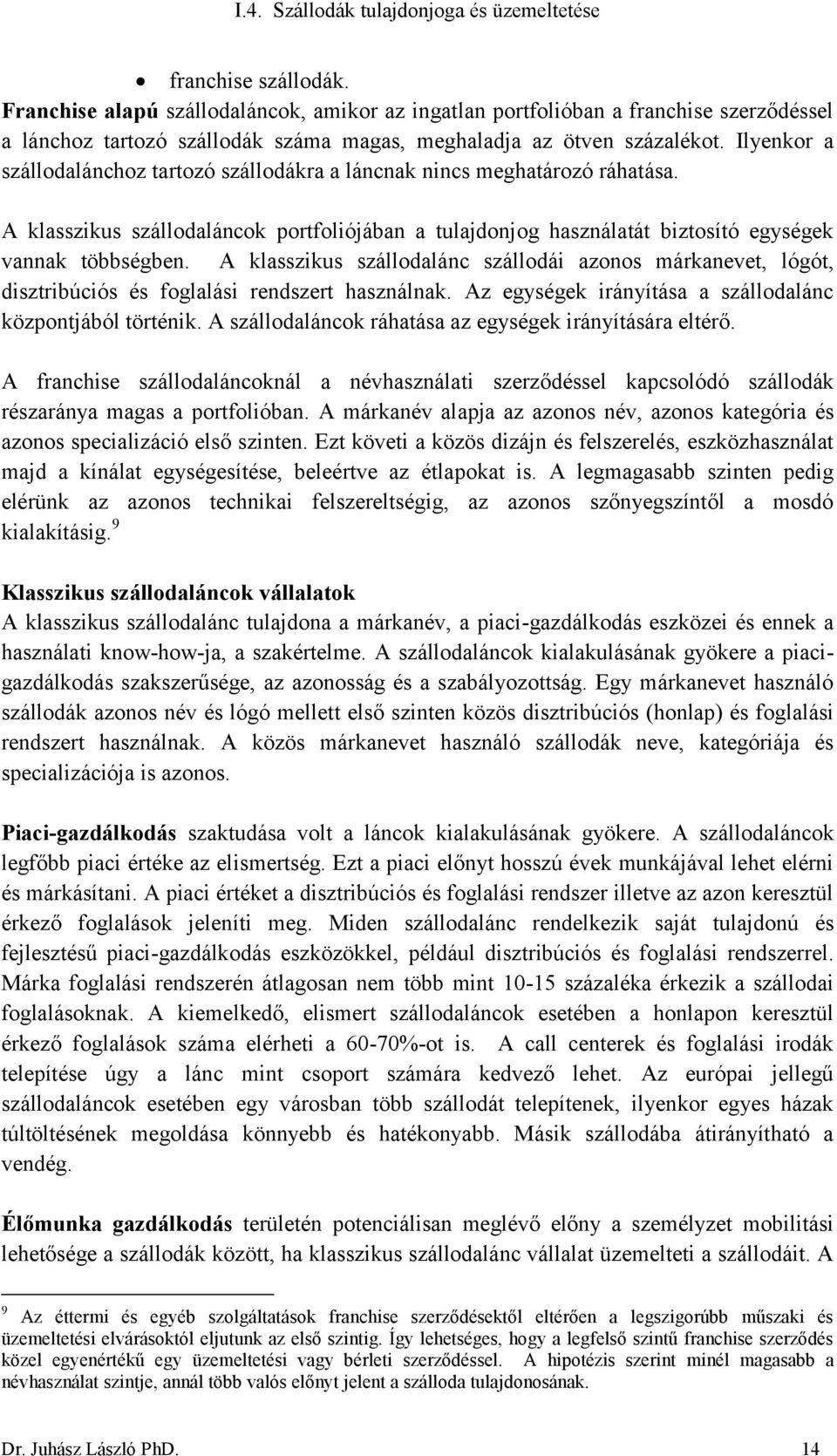 A klasszikus szállodalánc szállodái azonos márkanevet, lógót, disztribúciós és foglalási rendszert használnak. Az egységek irányítása a szállodalánc központjából történik.