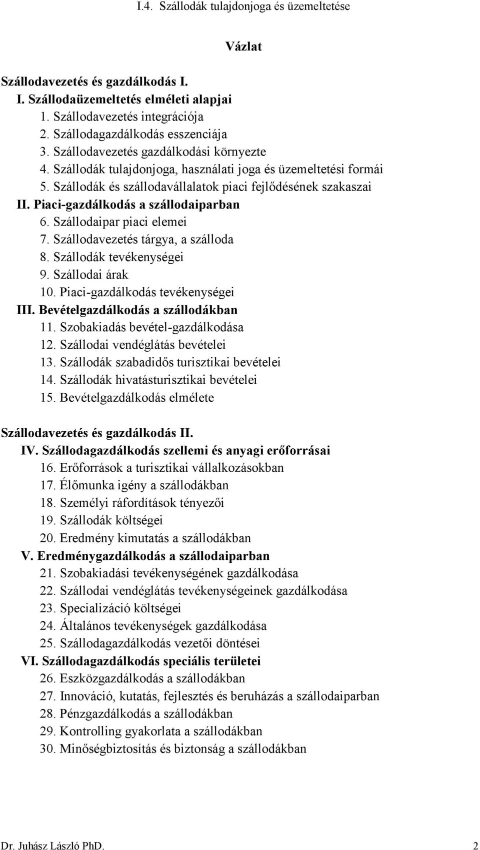 Szállodavezetés tárgya, a szálloda 8. Szállodák tevékenységei 9. Szállodai árak 10. Piaci-gazdálkodás tevékenységei III. Bevételgazdálkodás a szállodákban 11. Szobakiadás bevétel-gazdálkodása 12.