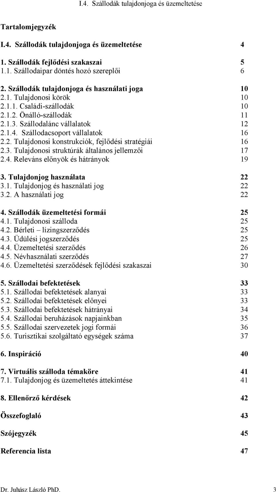 4. Releváns előnyök és hátrányok 19 3. Tulajdonjog használata 22 3.1. Tulajdonjog és használati jog 22 3.2. A használati jog 22 4. Szállodák üzemeltetési formái 25 4.1. Tulajdonosi szálloda 25 4.2. Bérleti lízingszerződés 25 4.