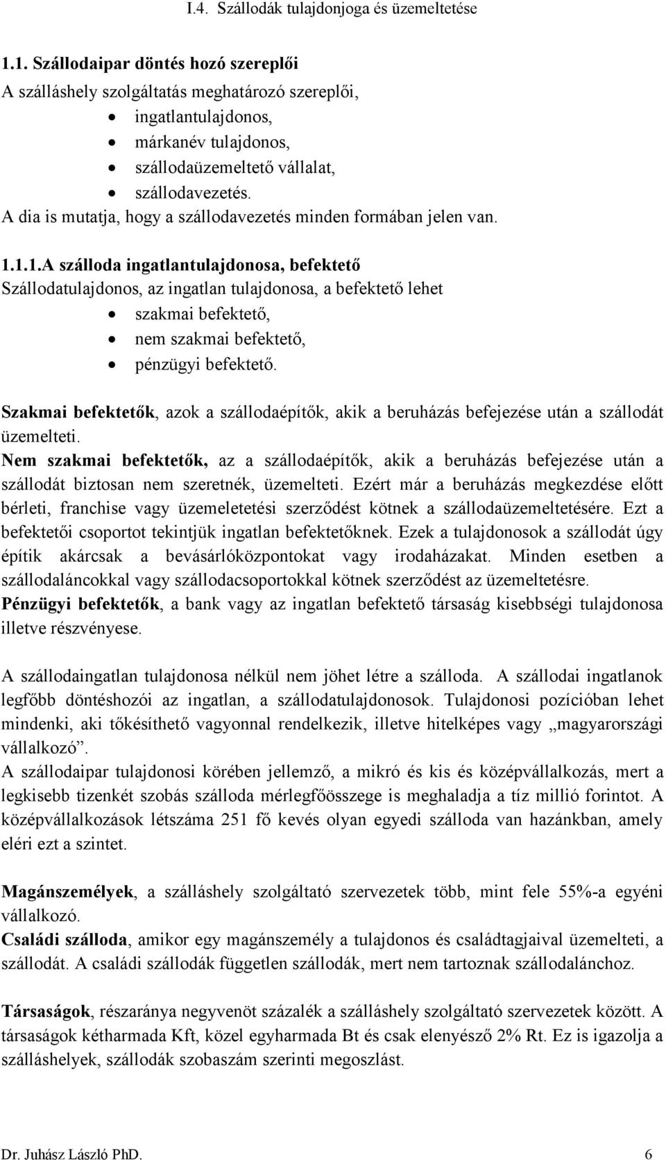 1.1.A szálloda ingatlantulajdonosa, befektető Szállodatulajdonos, az ingatlan tulajdonosa, a befektető lehet szakmai befektető, nem szakmai befektető, pénzügyi befektető.