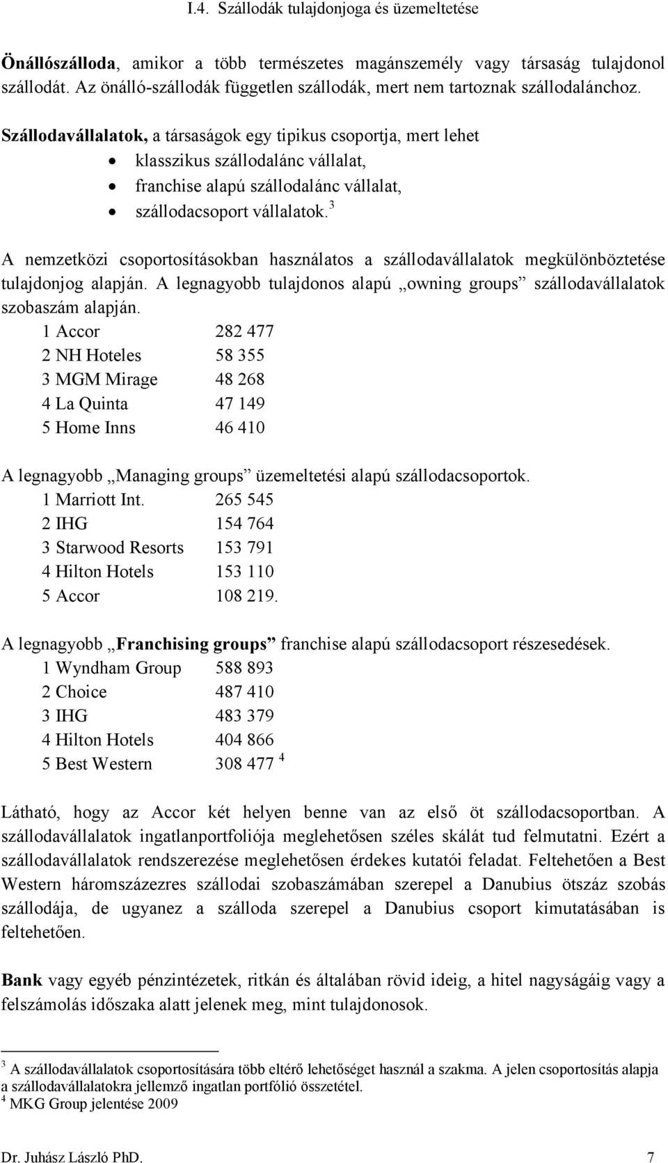 3 A nemzetközi csoportosításokban használatos a szállodavállalatok megkülönböztetése tulajdonjog alapján. A legnagyobb tulajdonos alapú owning groups szállodavállalatok szobaszám alapján.