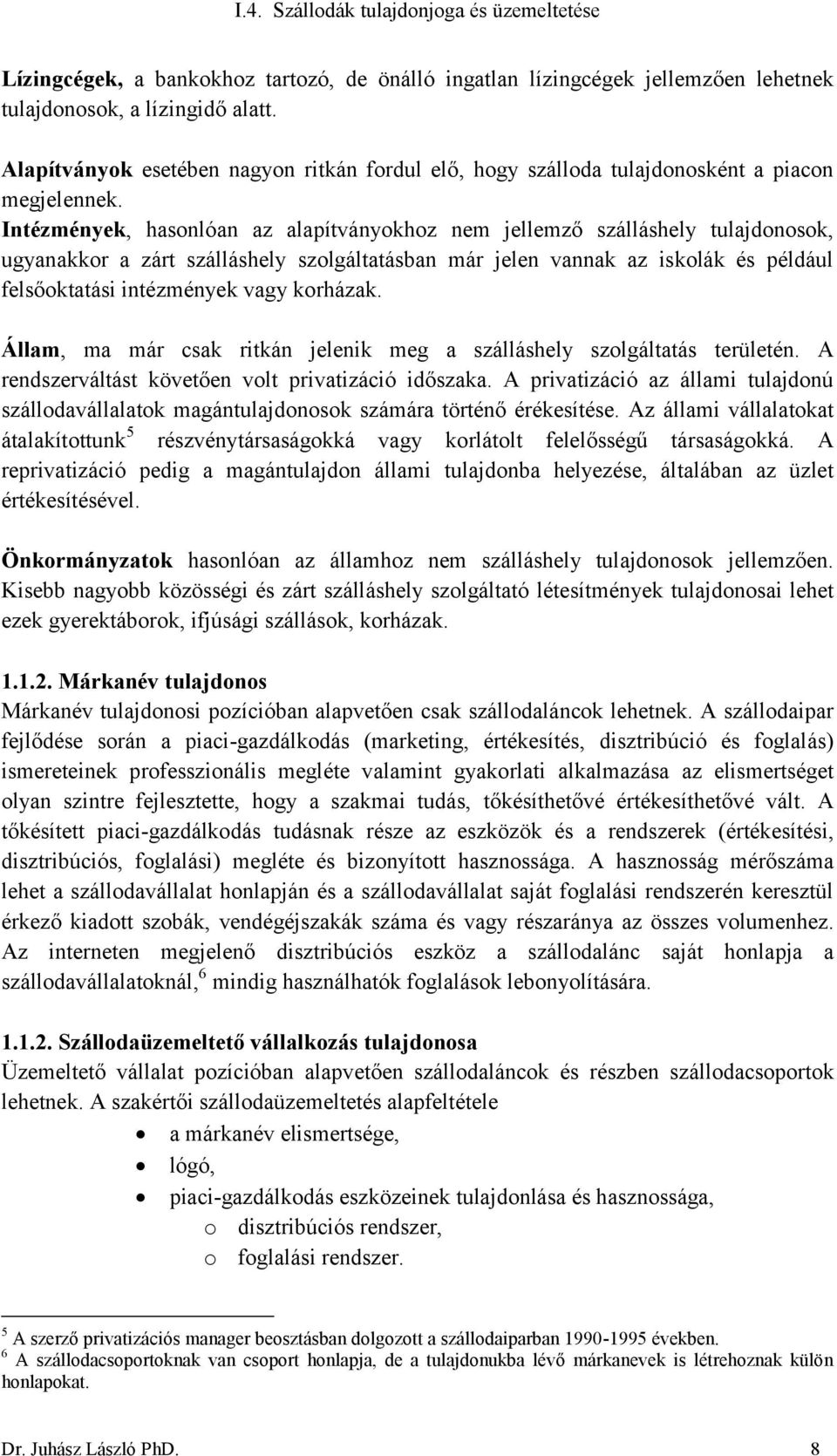 Intézmények, hasonlóan az alapítványokhoz nem jellemző szálláshely tulajdonosok, ugyanakkor a zárt szálláshely szolgáltatásban már jelen vannak az iskolák és például felsőoktatási intézmények vagy