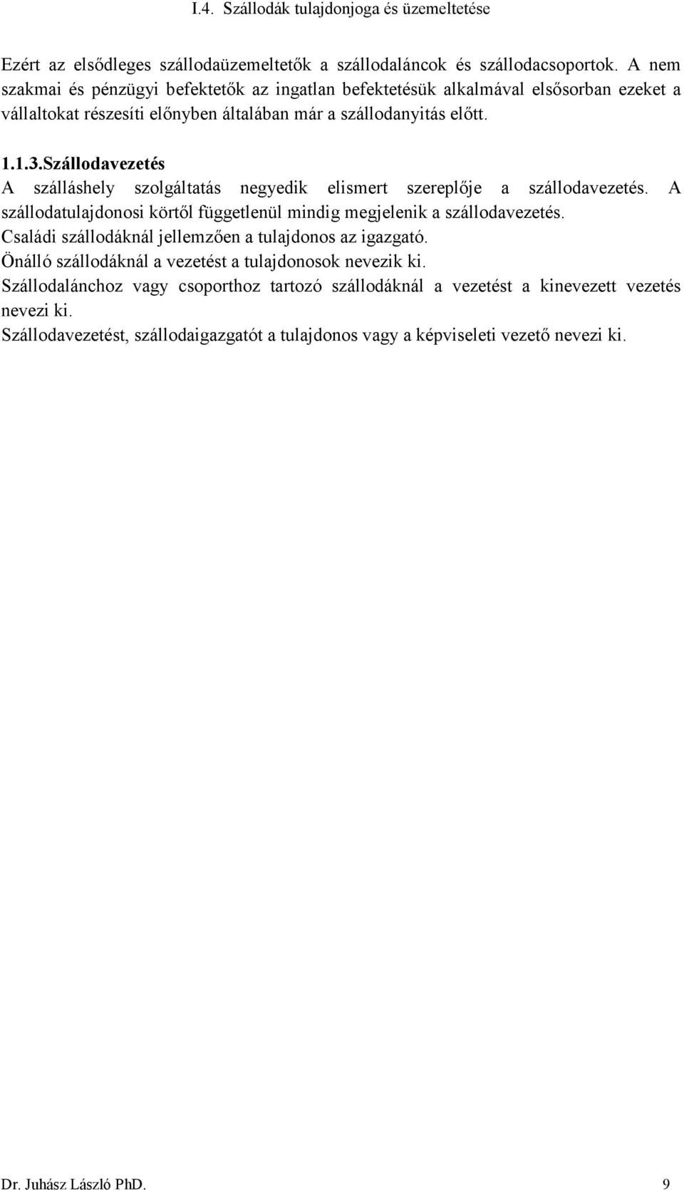 Szállodavezetés A szálláshely szolgáltatás negyedik elismert szereplője a szállodavezetés. A szállodatulajdonosi körtől függetlenül mindig megjelenik a szállodavezetés.