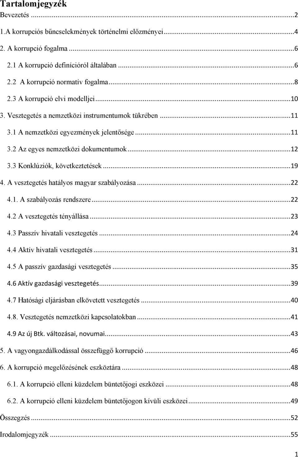 3 Konklúziók, következtetések... 19 4. A vesztegetés hatályos magyar szabályozása... 22 4.1. A szabályozás rendszere... 22 4.2 A vesztegetés tényállása... 23 4.3 Passzív hivatali vesztegetés... 24 4.