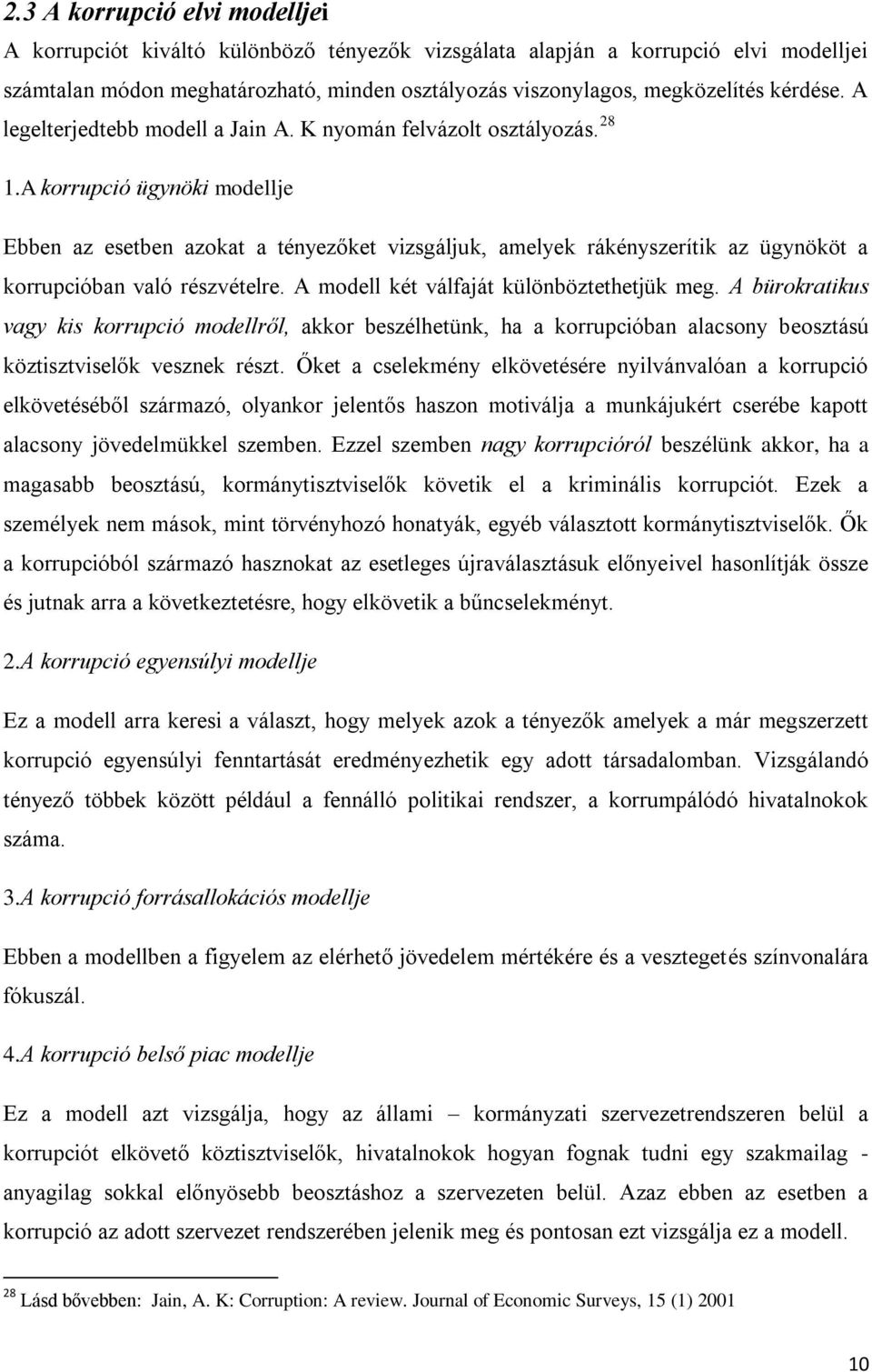 A korrupció ügynöki modellje Ebben az esetben azokat a tényezőket vizsgáljuk, amelyek rákényszerítik az ügynököt a korrupcióban való részvételre. A modell két válfaját különböztethetjük meg.