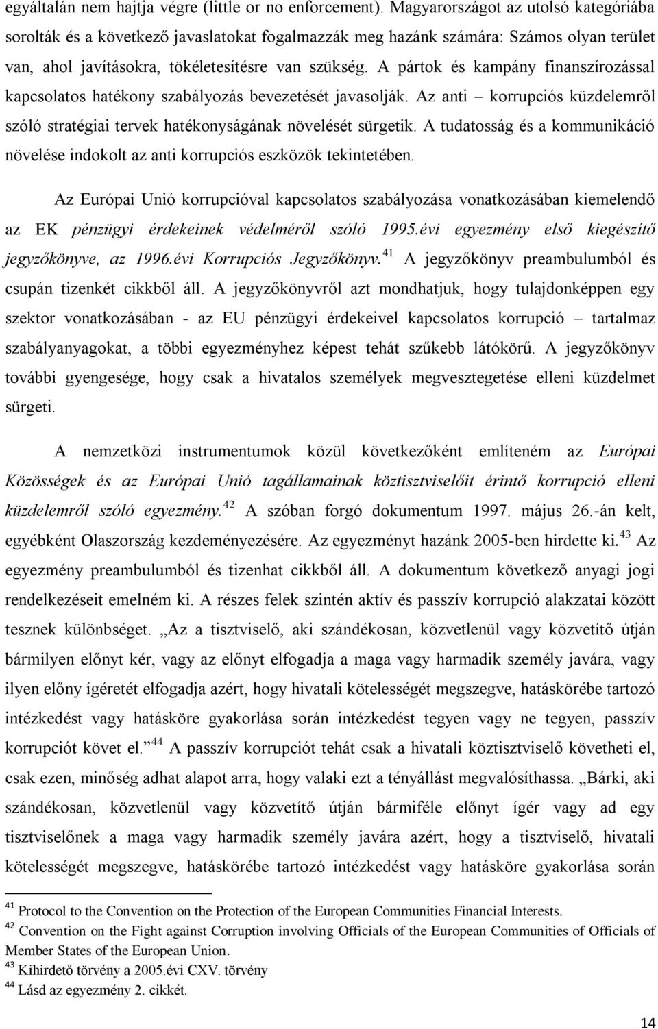 A pártok és kampány finanszírozással kapcsolatos hatékony szabályozás bevezetését javasolják. Az anti korrupciós küzdelemről szóló stratégiai tervek hatékonyságának növelését sürgetik.