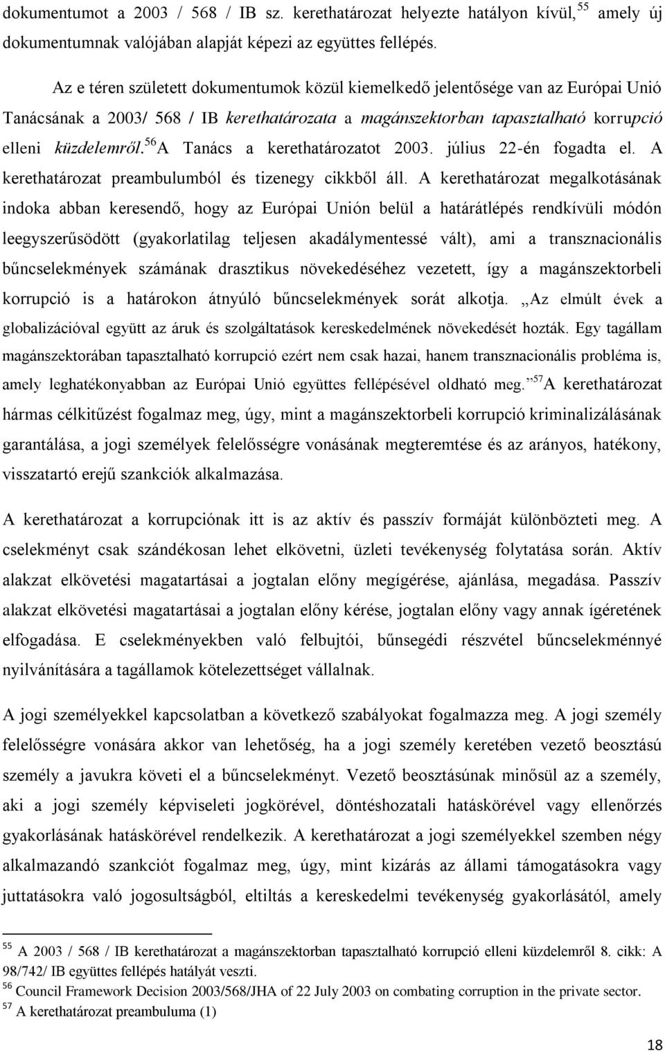 56 A Tanács a kerethatározatot 2003. július 22-én fogadta el. A kerethatározat preambulumból és tizenegy cikkből áll.