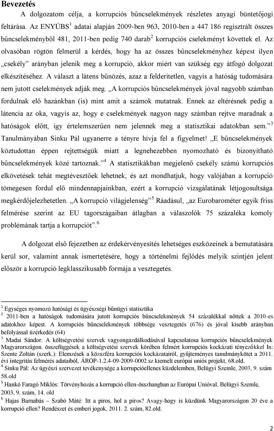 Az olvasóban rögtön felmerül a kérdés, hogy ha az összes bűncselekményhez képest ilyen csekély arányban jelenik meg a korrupció, akkor miért van szükség egy átfogó dolgozat elkészítéséhez.