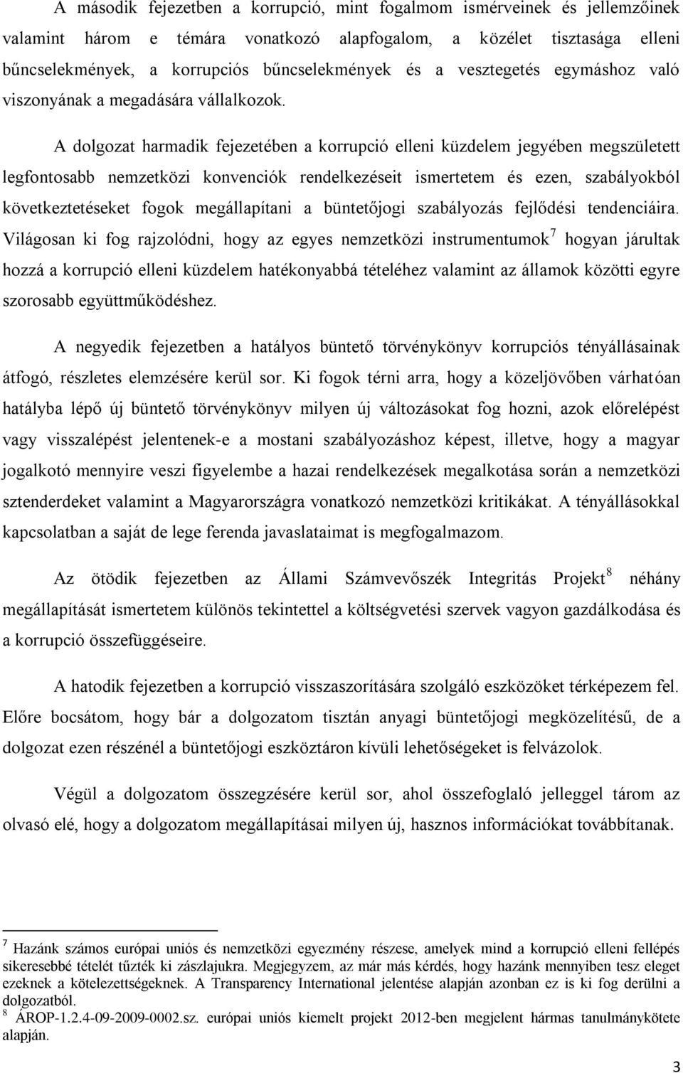 A dolgozat harmadik fejezetében a korrupció elleni küzdelem jegyében megszületett legfontosabb nemzetközi konvenciók rendelkezéseit ismertetem és ezen, szabályokból következtetéseket fogok
