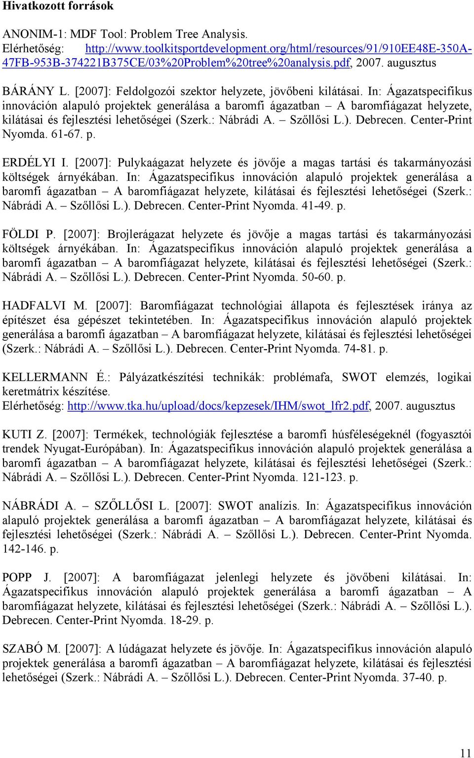 In: Ágazatspecifikus innováción alapuló projektek generálása a baromfi ágazatban A baromfiágazat helyzete, kilátásai és fejlesztési lehetőségei (Szerk.: Nábrádi A. Szőllősi L.). Debrecen.