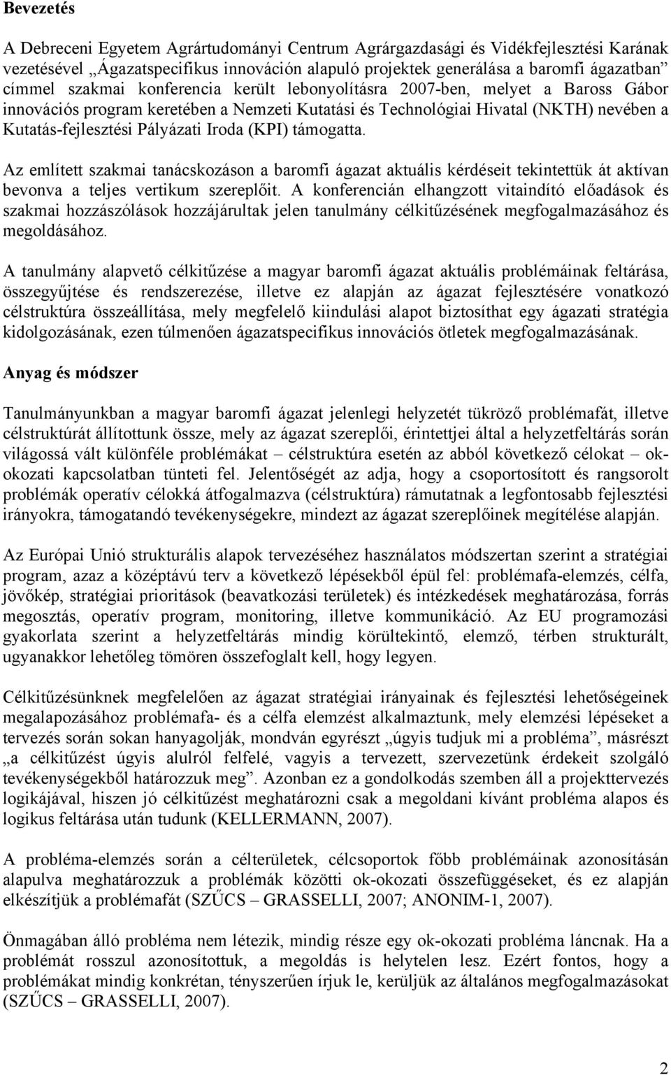 támogatta. Az említett szakmai tanácskozáson a baromfi ágazat aktuális kérdéseit tekintettük át aktívan bevonva a teljes vertikum szereplőit.