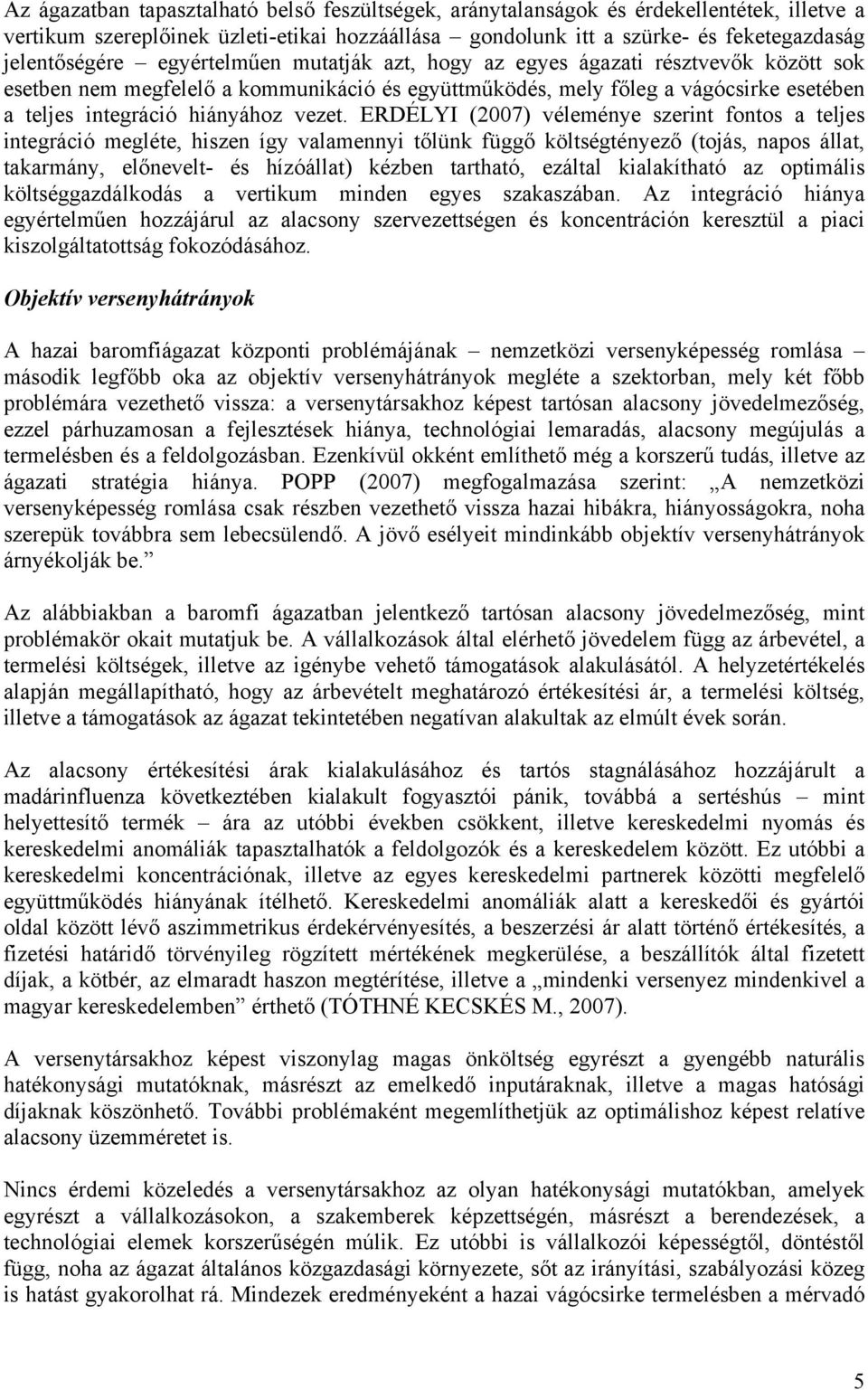 ERDÉLYI (2007) véleménye szerint fontos a teljes integráció megléte, hiszen így valamennyi tőlünk függő költségtényező (tojás, napos állat, takarmány, előnevelt- és hízóállat) kézben tartható,